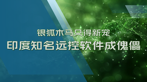银狐木马又得“新宠”，印度知名远控软件成傀儡